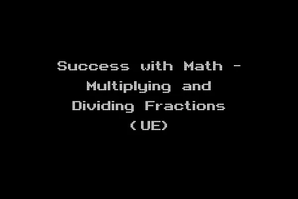Success with Math - Multiplying and Dividing Fractions (UE)
