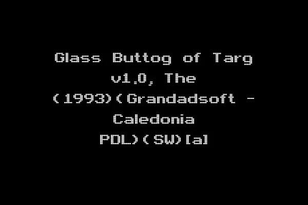 Glass Buttog of Targ v1.0, The (1993)(Grandadsoft - Caledonia PDL)(SW)[a]