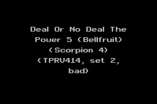 Deal Or No Deal The Power 5 (Bellfruit) (Scorpion 4) (TPRV414, set 2, bad)