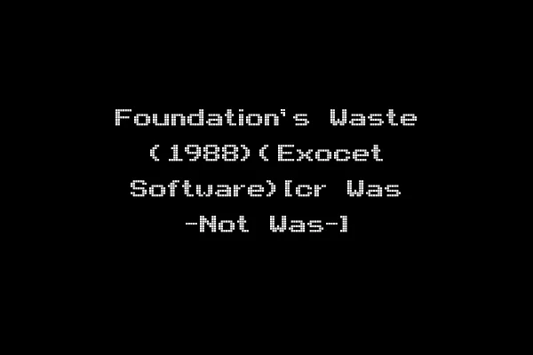 Foundation's Waste (1988)(Exocet Software)[cr Was -Not Was-]
