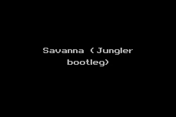 Savanna (Jungler bootleg)