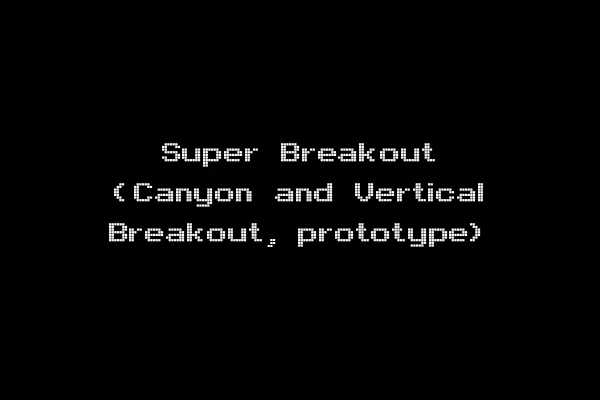 Super Breakout (Canyon and Vertical Breakout, prototype)