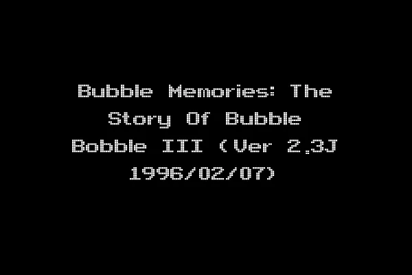 Bubble Memories: The Story Of Bubble Bobble III (Ver 2.3J 1996/02/07)