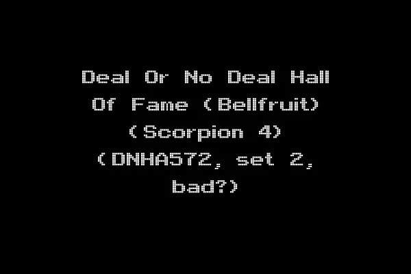 Deal Or No Deal Hall Of Fame (Bellfruit) (Scorpion 4) (DNHA572, set 2, bad?)
