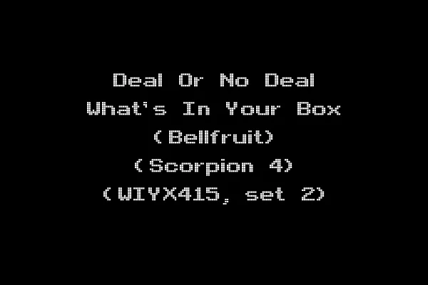 Deal Or No Deal What's In Your Box (Bellfruit) (Scorpion 4) (WIYX415, set 2)