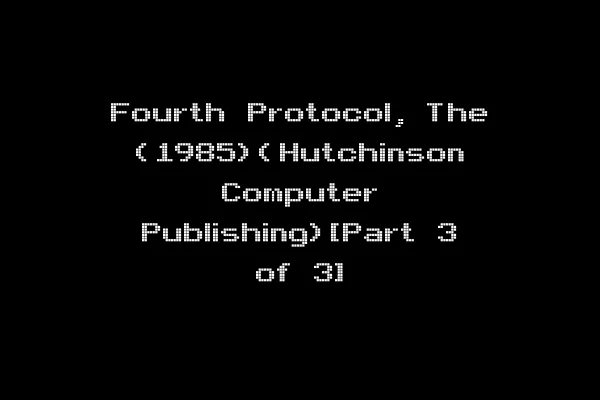 Fourth Protocol, The (1985)(Hutchinson Computer Publishing)[Part 3 of 3]