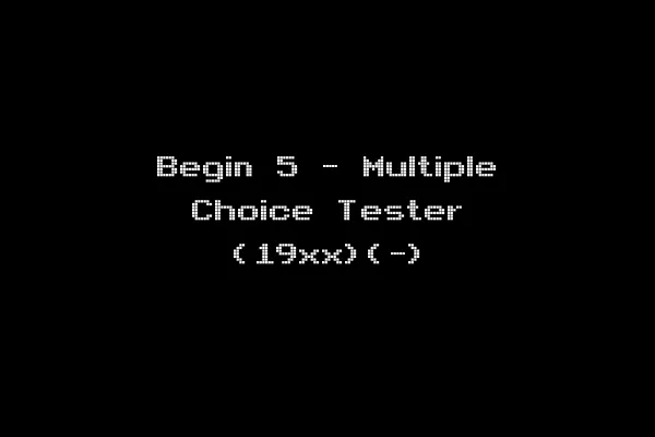 Begin 5 - Multiple Choice Tester (19xx)(-)