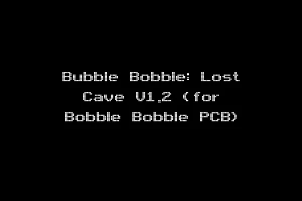 Bubble Bobble: Lost Cave V1.2 (for Bobble Bobble PCB)