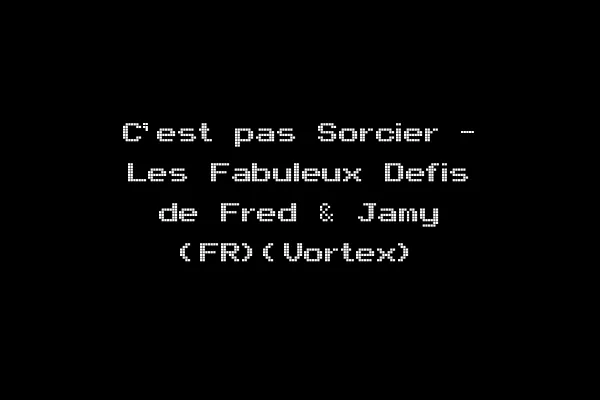 C'est pas Sorcier - Les Fabuleux Defis de Fred & Jamy (FR)(Vortex)
