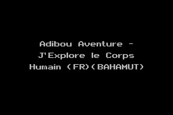 Adibou Aventure - J'Explore le Corps Humain (FR)(BAHAMUT)