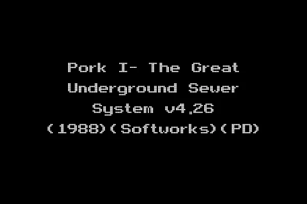 Pork I- The Great Underground Sewer System v4.26 (1988)(Softworks)(PD)