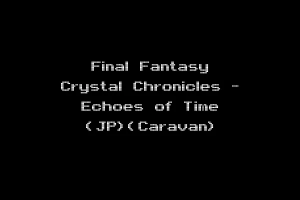 Final Fantasy Crystal Chronicles - Echoes of Time (JP)(Caravan)