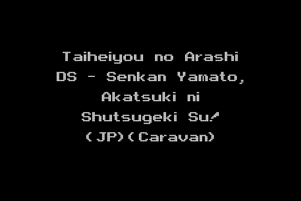 Taiheiyou no Arashi DS - Senkan Yamato, Akatsuki ni Shutsugeki Su! (JP)(Caravan)