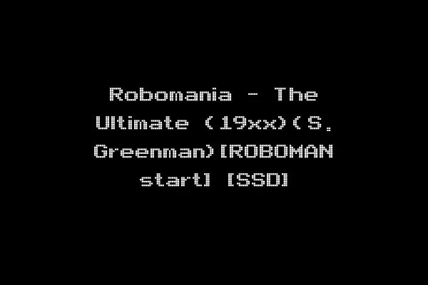 Robomania - The Ultimate (19xx)(S. Greenman)[ROBOMAN start] [SSD]