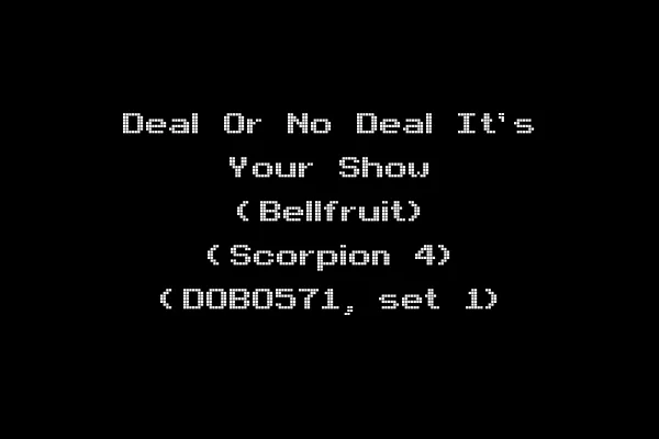 Deal Or No Deal It's Your Show (Bellfruit) (Scorpion 4) (DOBO571, set 1)