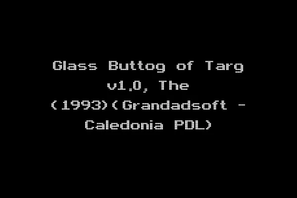Glass Buttog of Targ v1.0, The (1993)(Grandadsoft - Caledonia PDL)