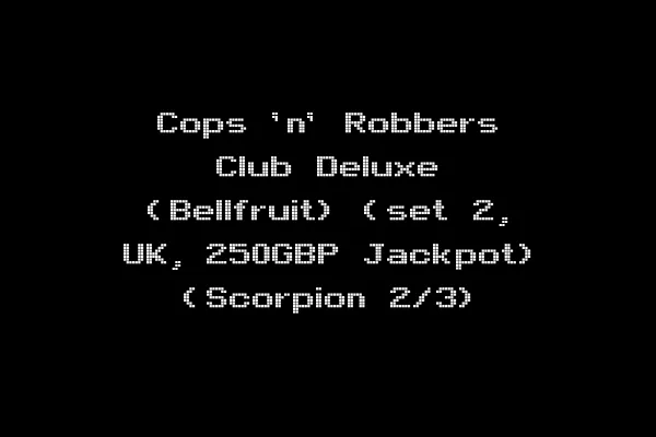 Cops 'n' Robbers Club Deluxe (Bellfruit) (set 2, UK, 250GBP Jackpot) (Scorpion 2/3)