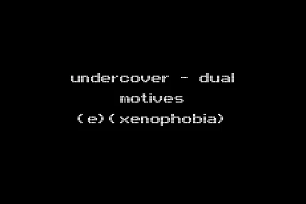 undercover - dual motives (e)(xenophobia)