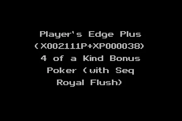 Player's Edge Plus (X002111P+XP000038) 4 of a Kind Bonus Poker (with Seq Royal Flush)