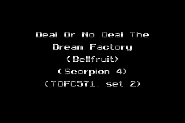 Deal Or No Deal The Dream Factory (Bellfruit) (Scorpion 4) (TDFC571, set 2)
