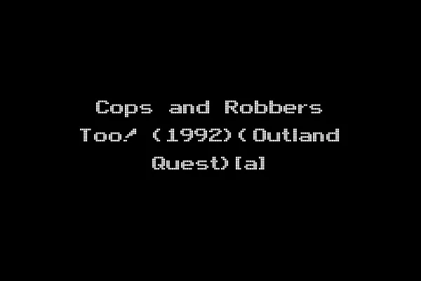 Cops and Robbers Too! (1992)(Outland Quest)[a]