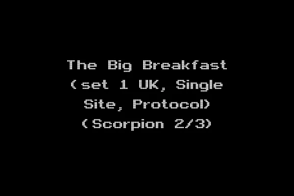 The Big Breakfast (set 1 UK, Single Site, Protocol) (Scorpion 2/3)