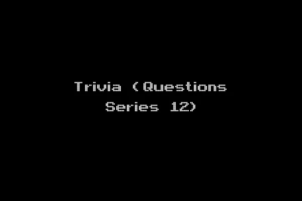 Trivia (Questions Series 12)