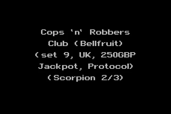 Cops 'n' Robbers Club (Bellfruit) (set 9, UK, 250GBP Jackpot, Protocol) (Scorpion 2/3)