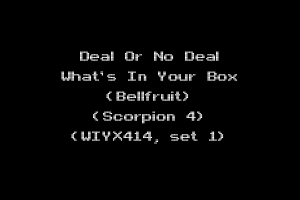 Deal Or No Deal What's In Your Box (Bellfruit) (Scorpion 4) (WIYX414, set 1)