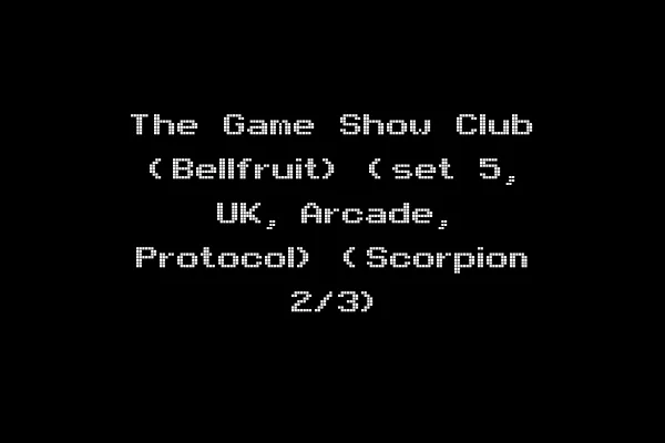 The Game Show Club (Bellfruit) (set 5, UK, Arcade, Protocol) (Scorpion 2/3)