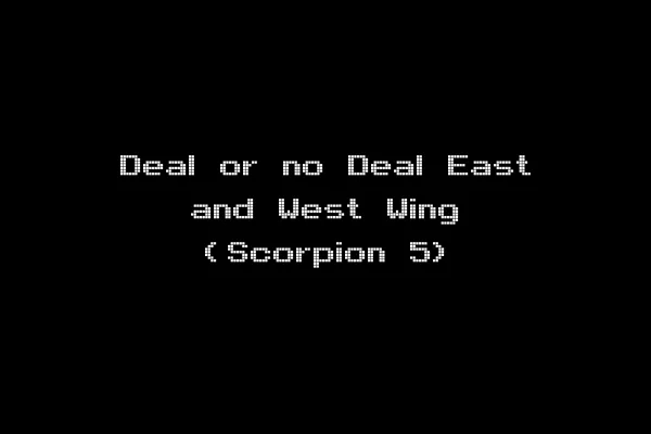 Deal or no Deal East and West Wing (Scorpion 5)