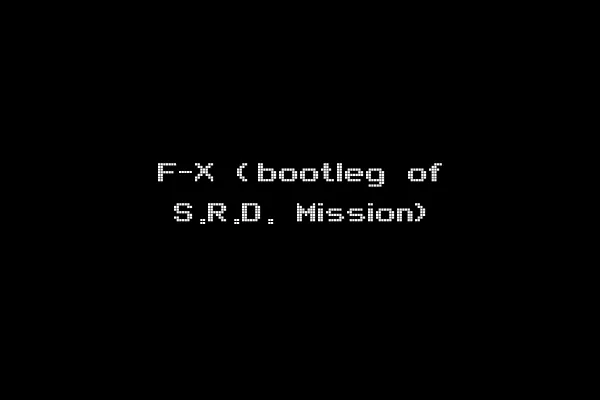 F-X (bootleg of S.R.D. Mission)